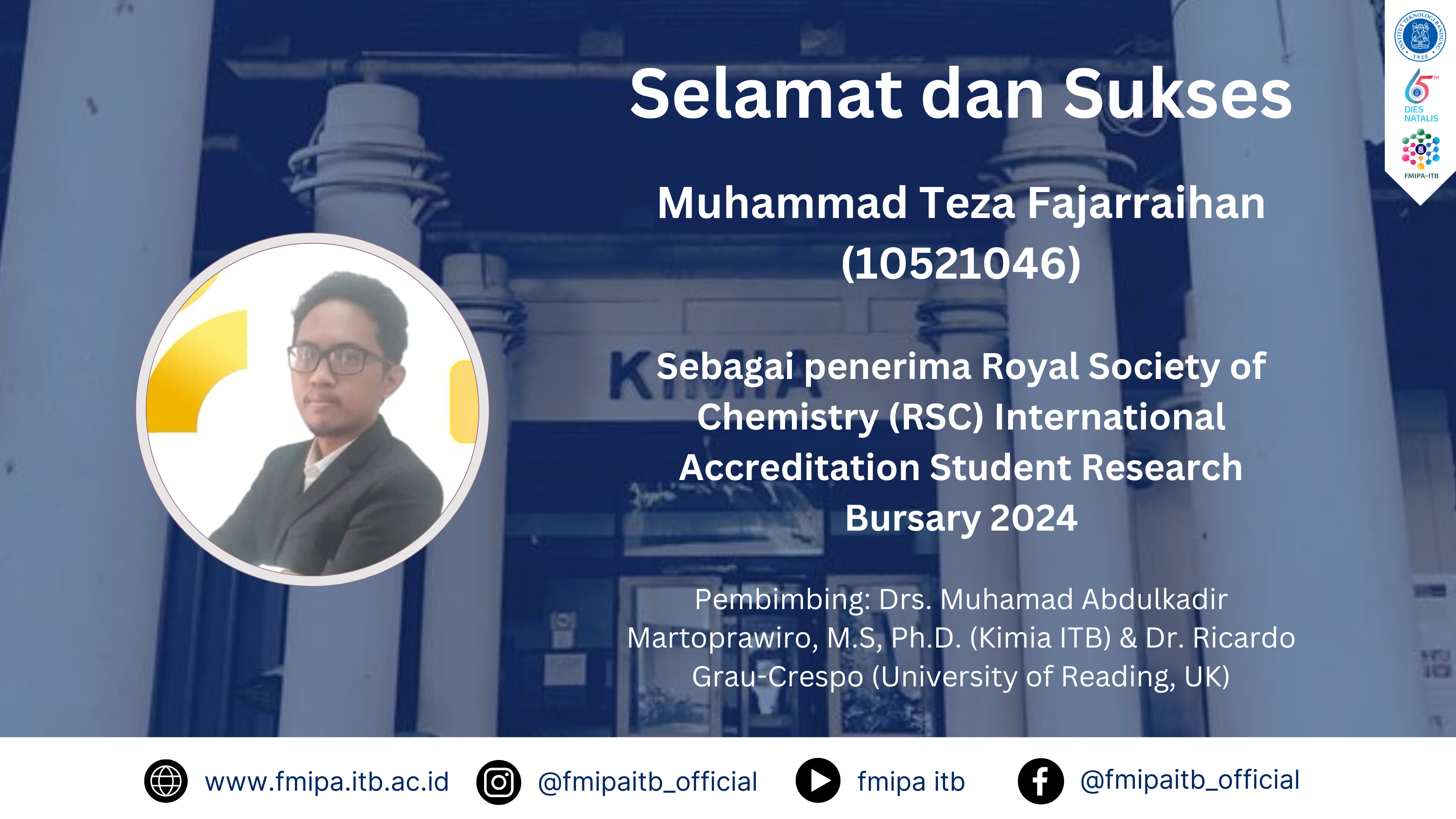 Selamat dan sukses kepada Muhammad Teza Fajarraihan (10521046), penerima Royal Society of Chemistry (RSC) International Accreditation Student Research Bursary 2024.
