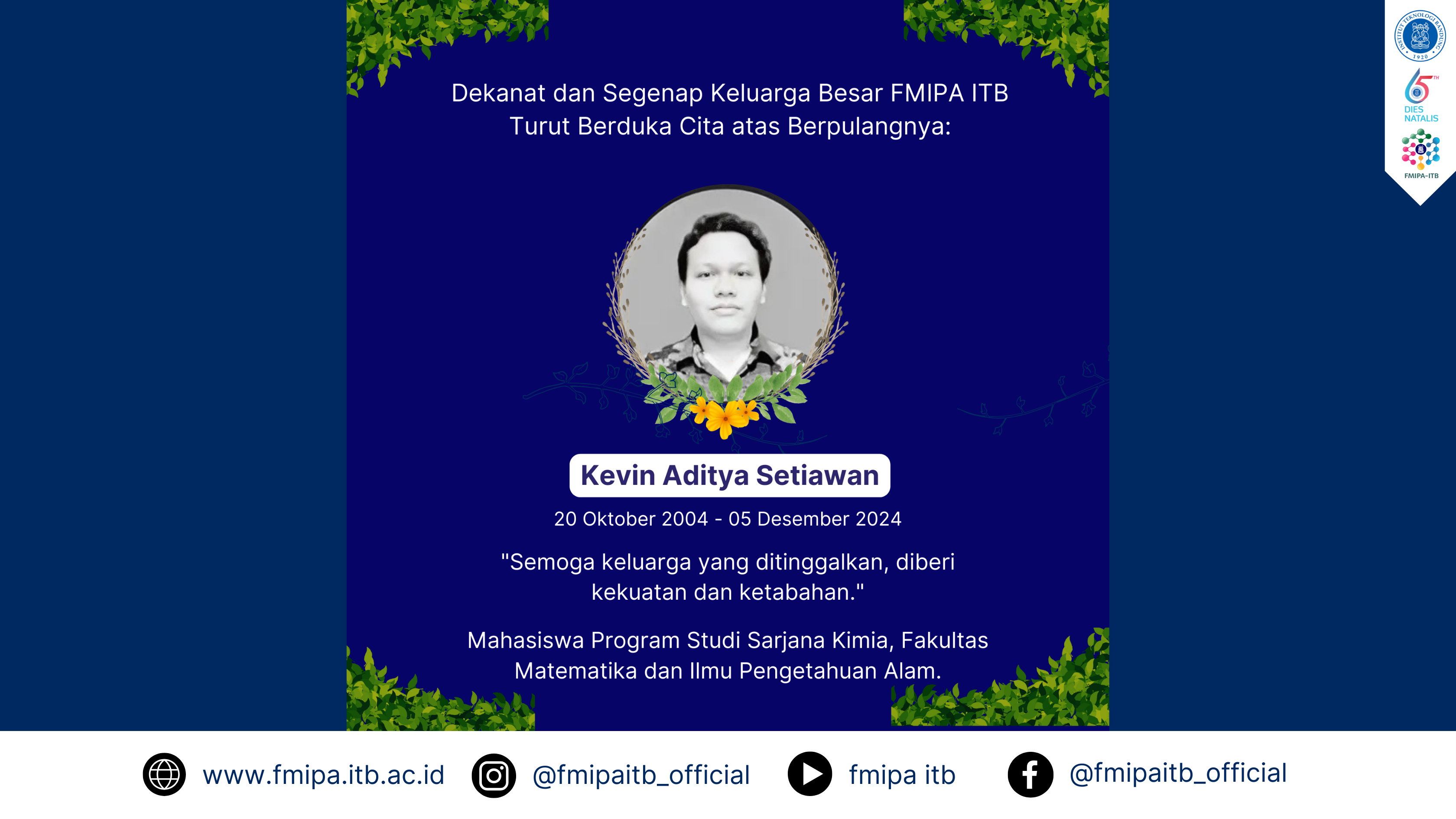 Segenap sivitas FMIPA ITB turut berduka cita atas berpulangnya Kevin Aditya Setiawan, mahasiswa Program Studi Sarjana Kimia, Fakultas Matematika dan Ilmu Pengetahuan Alam.